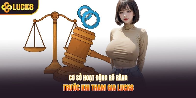 Cơ sở hoạt động rõ ràng trước khi tham gia LUCK8